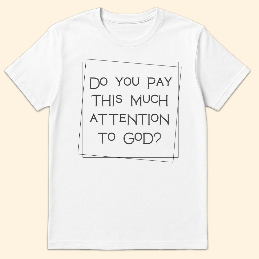 Do You Pay This Much Attention To God? T-Shirt White