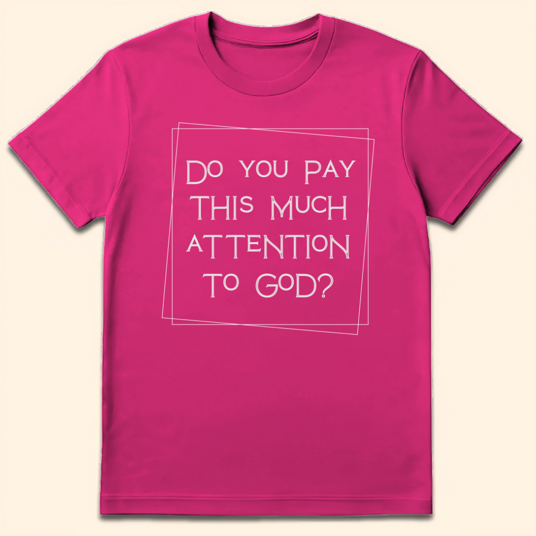 Do You Pay This Much Attention To God? T-Shirt Heliconia