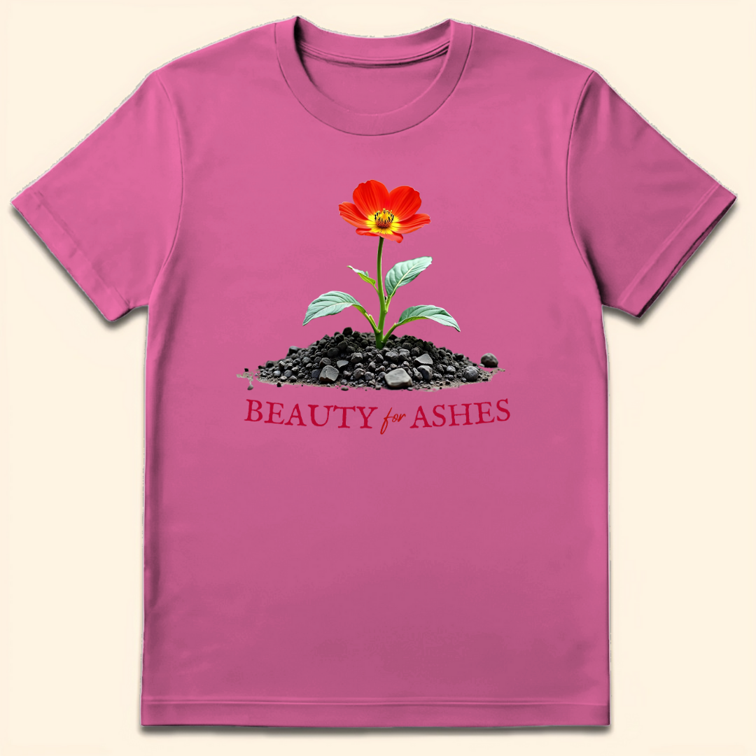 Beauty for Ashes T-Shirt Azalea