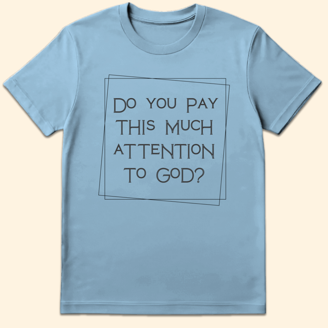 Do You Pay This Much Attention To God? T-Shirt Light Blue