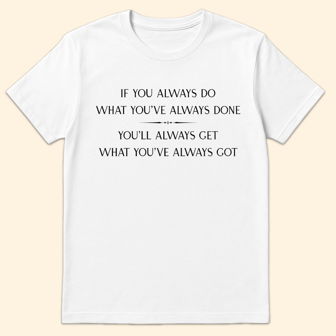 What You've Always Done T-Shirt White