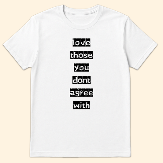 Love Those You Don't Agree With T-Shirt White