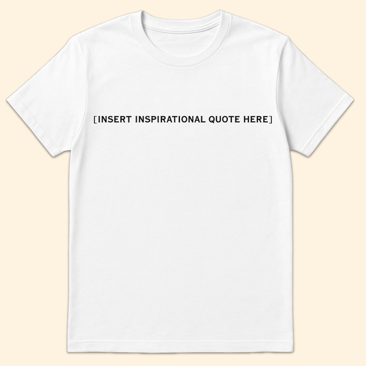 Insert Inspirational Quote Here T-Shirt White