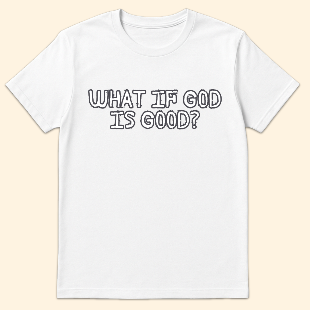 What If God Is Good T-Shirt White