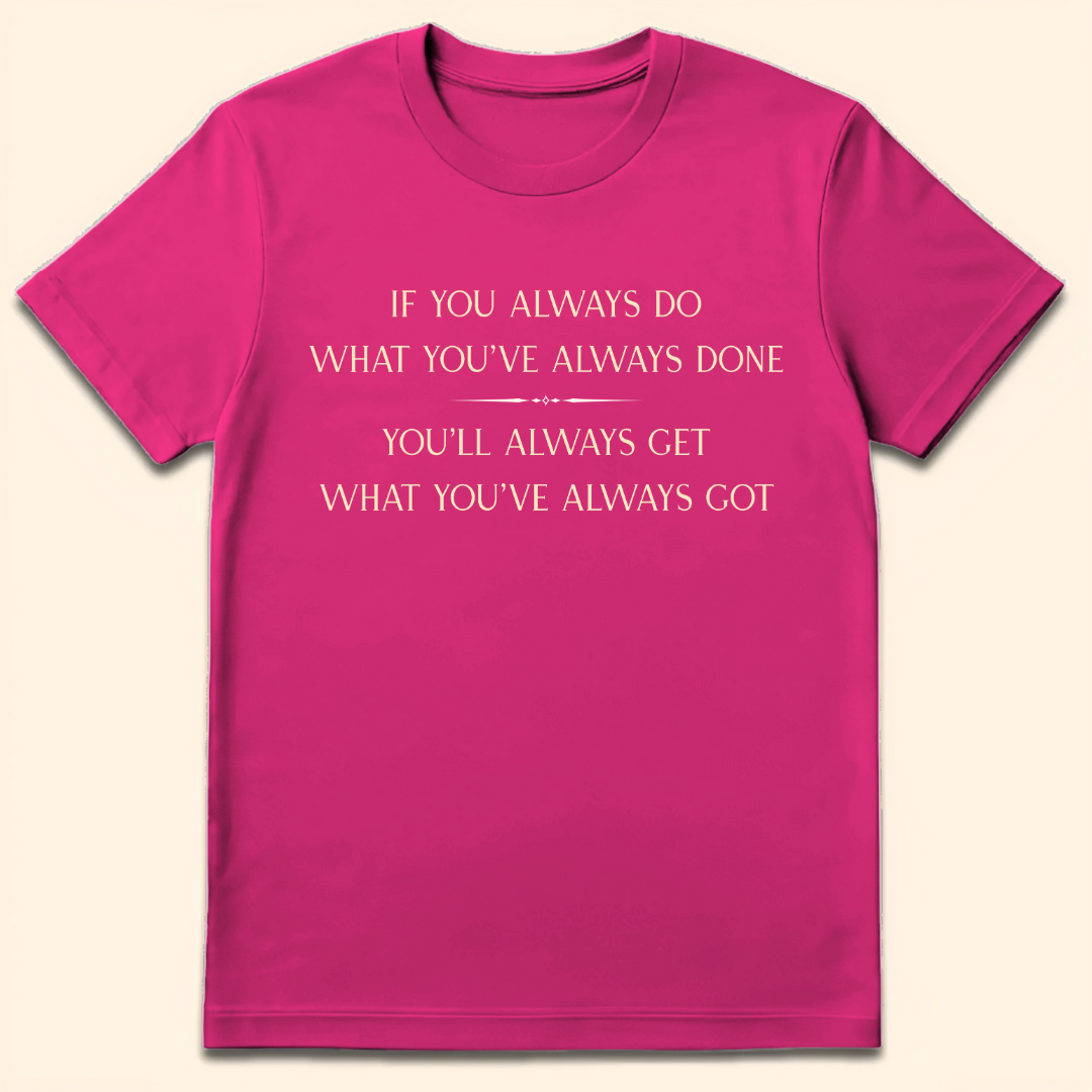 What You've Always Done T-Shirt Heliconia