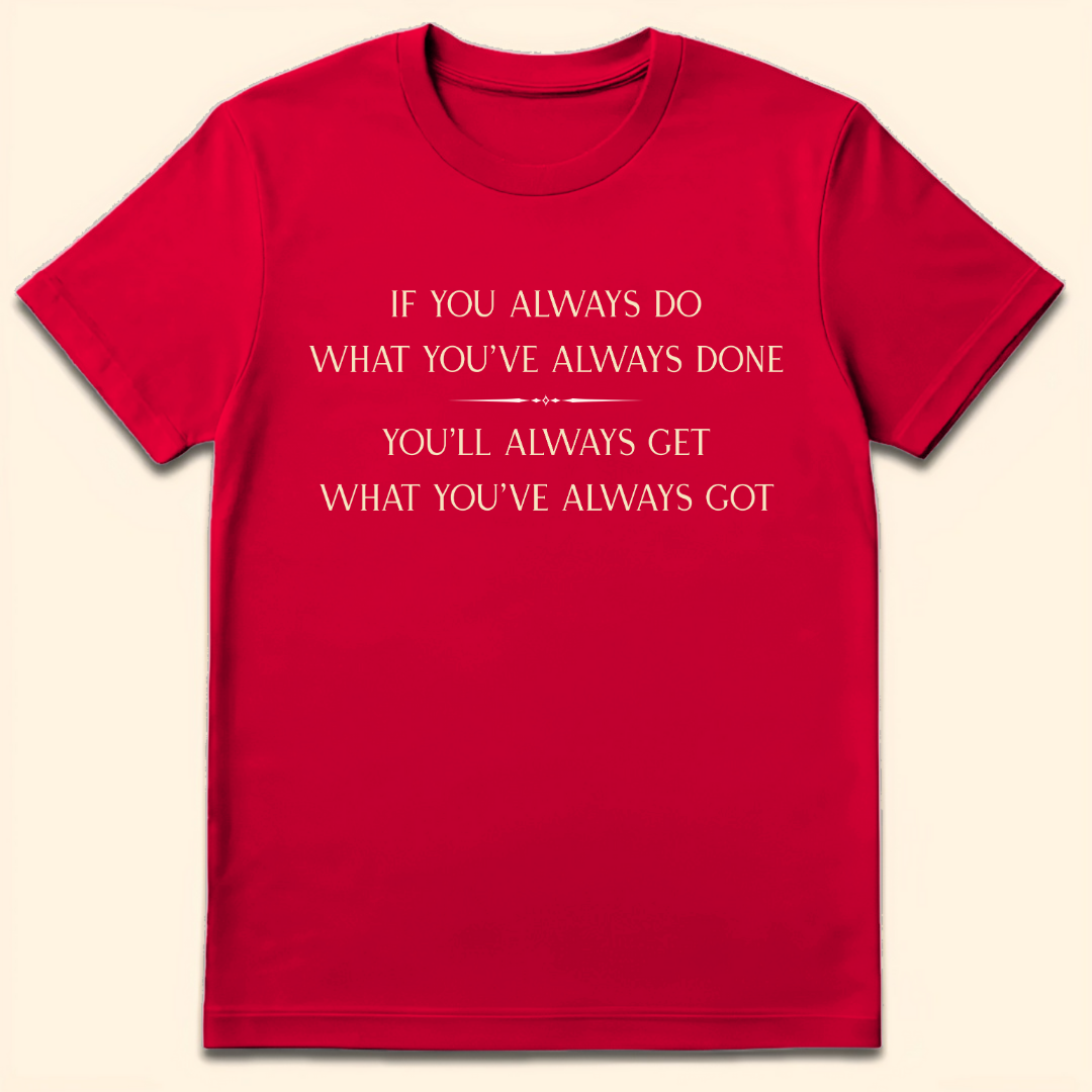What You've Always Done T-Shirt Red
