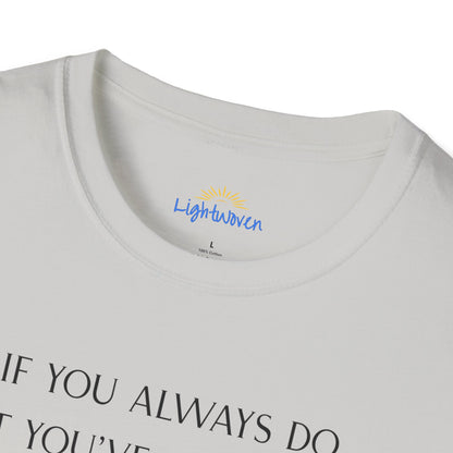What You've Always Done T-Shirt