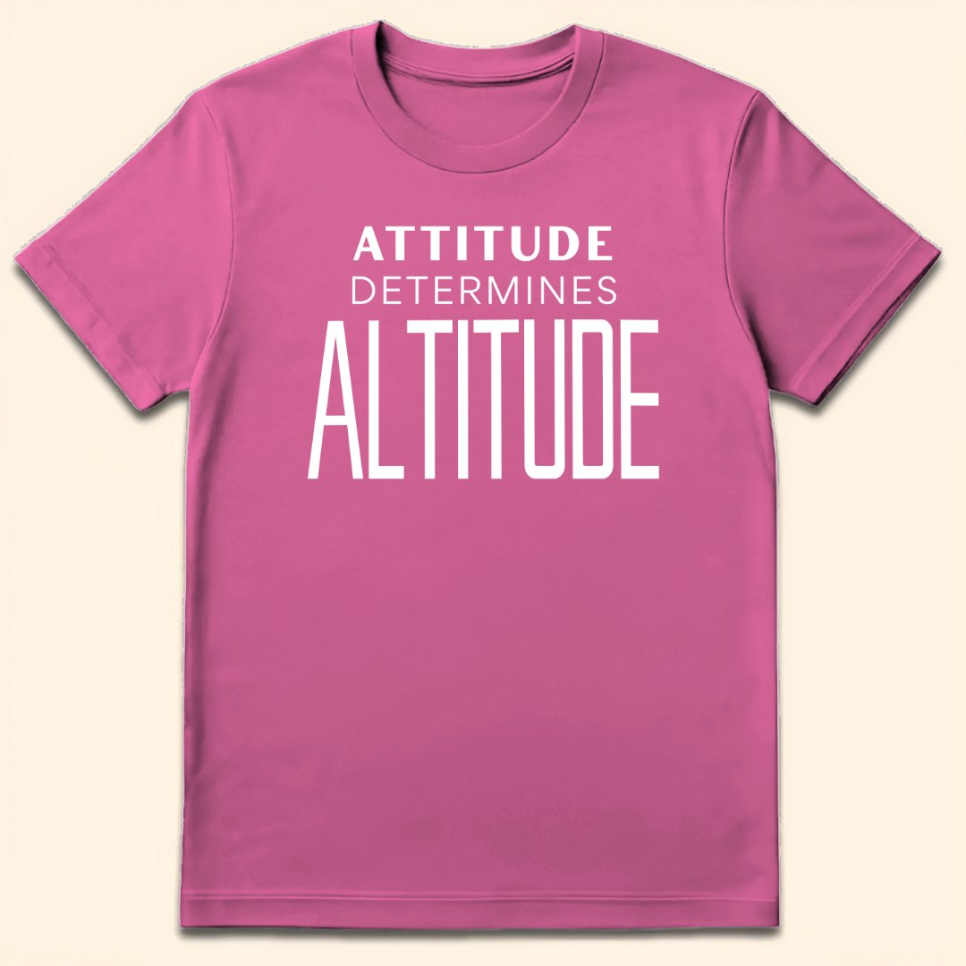 Attitude Determines Altitude T-Shirt Azalea
