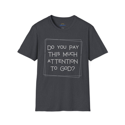 Do You Pay This Much Attention To God? T-Shirt