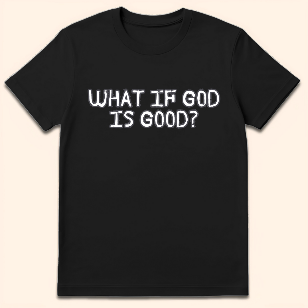 What If God Is Good T-Shirt Black