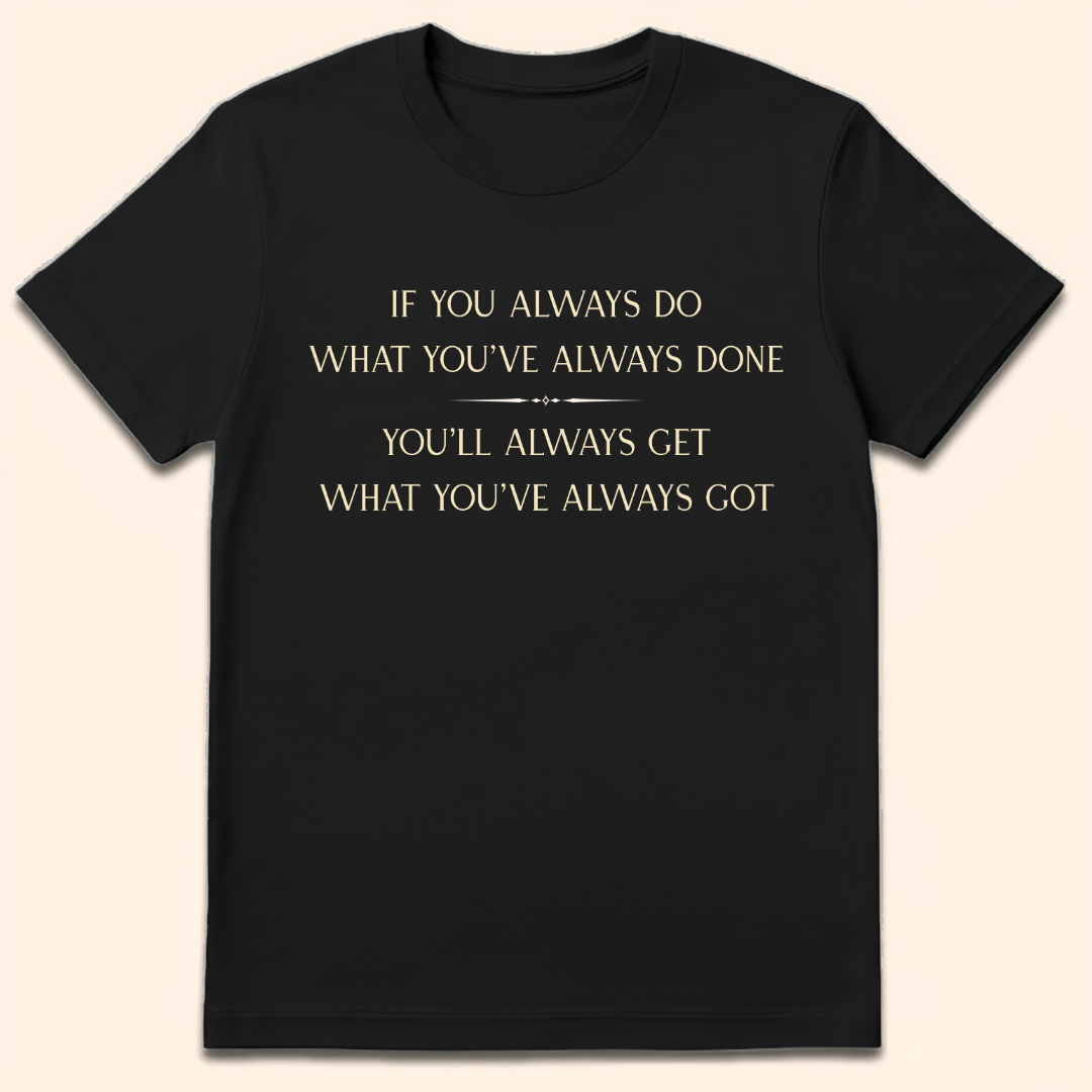 What You've Always Done T-Shirt Black