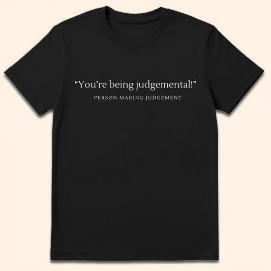 You're Being Judgmental T-Shirt Black
