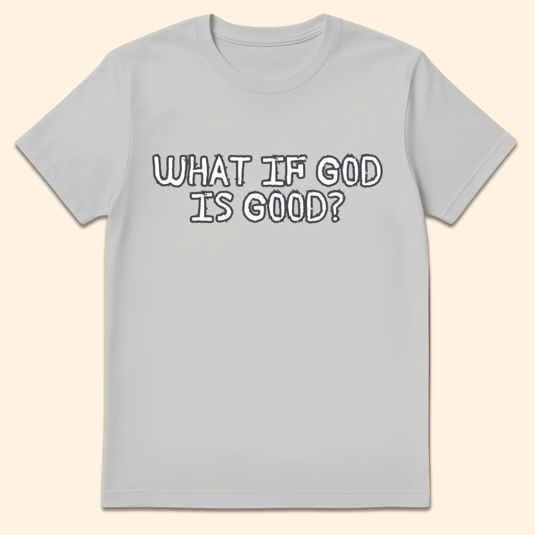 What If God Is Good T-Shirt Ice Grey
