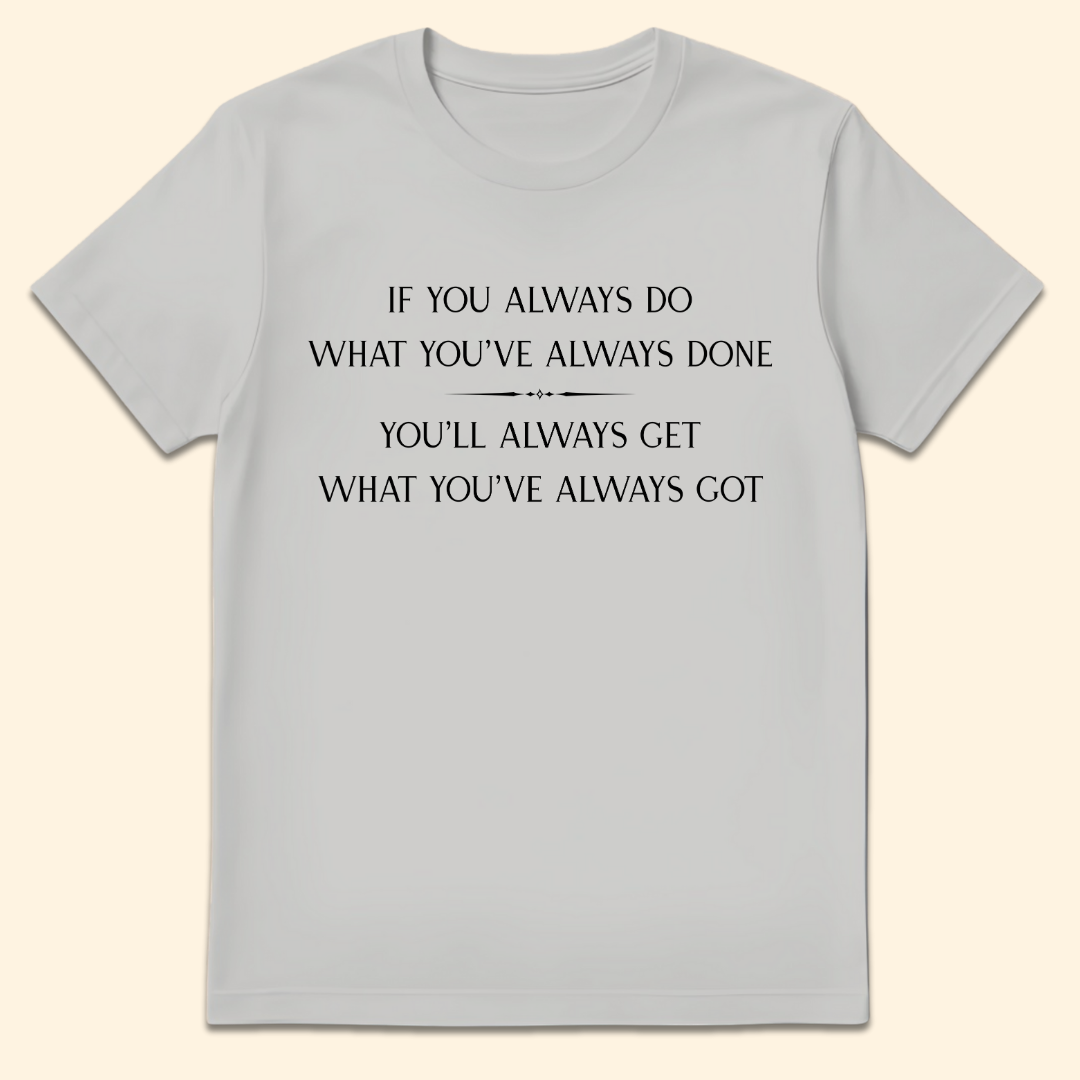 What You've Always Done T-Shirt Ice Grey