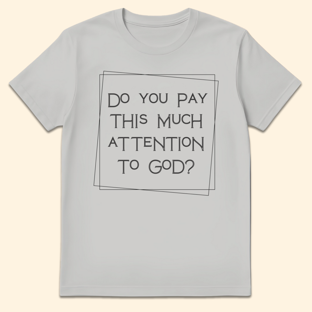 Do You Pay This Much Attention To God? T-Shirt Ice Grey