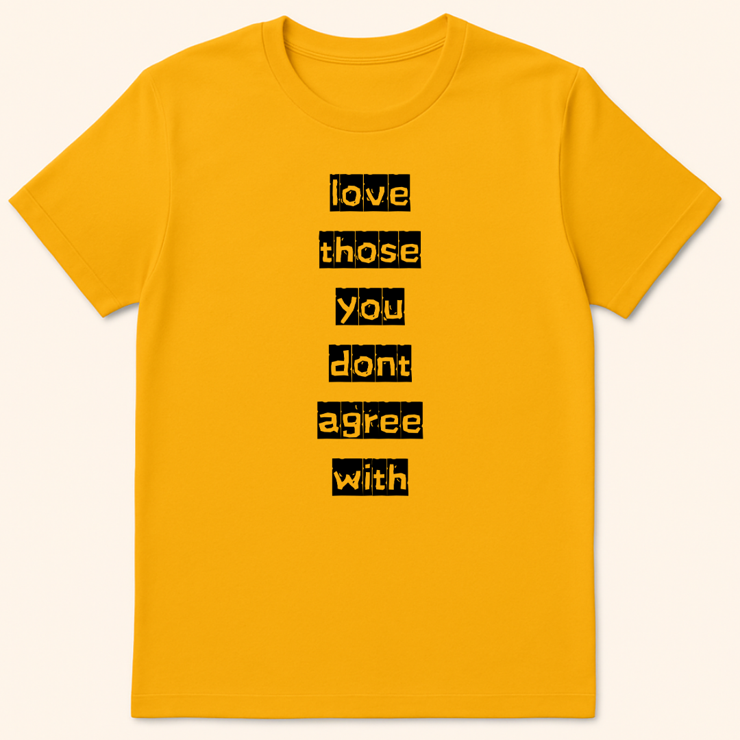 Love Those You Don't Agree With T-Shirt Gold