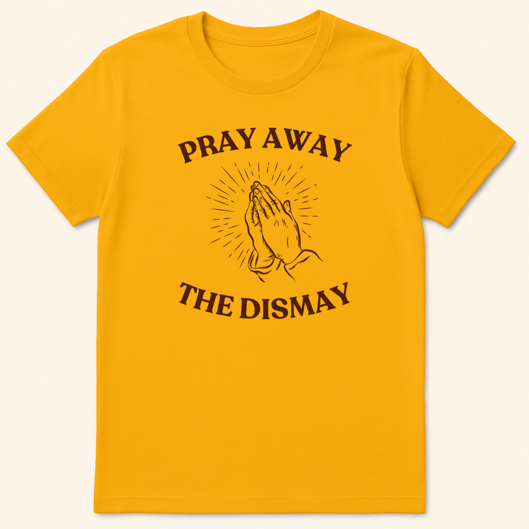Pray Away The Dismay T-Shirt Gold