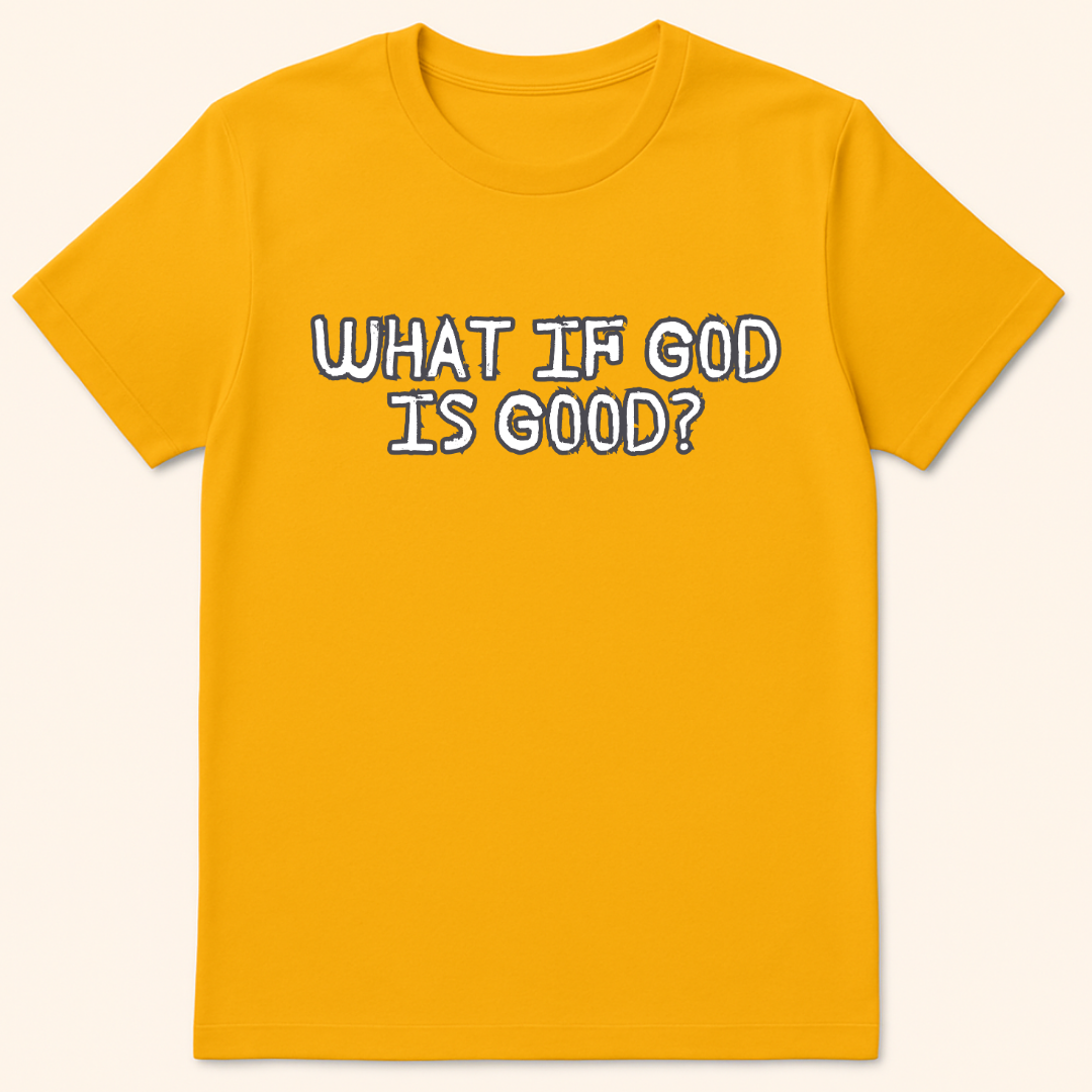 What If God Is Good T-Shirt Gold