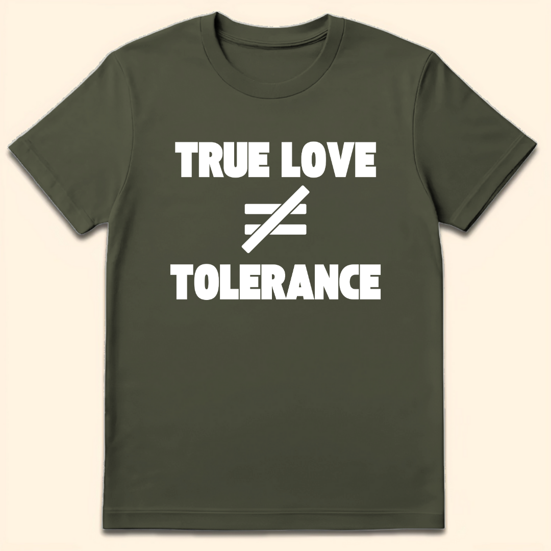 True Love vs Tolerance T-Shirt Military Green