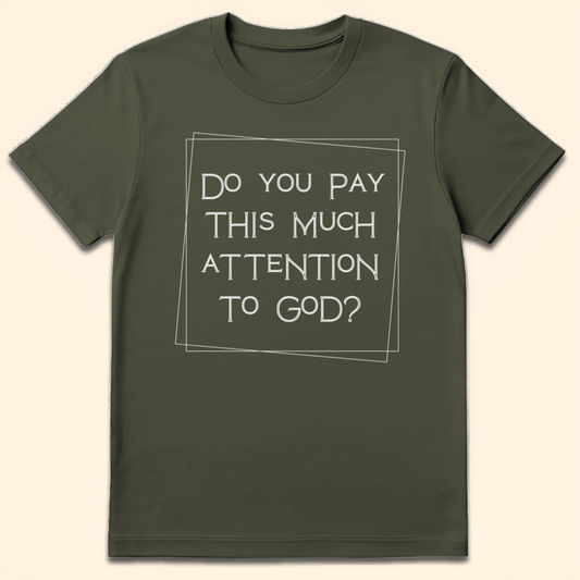 Do You Pay This Much Attention To God? T-Shirt Military Green