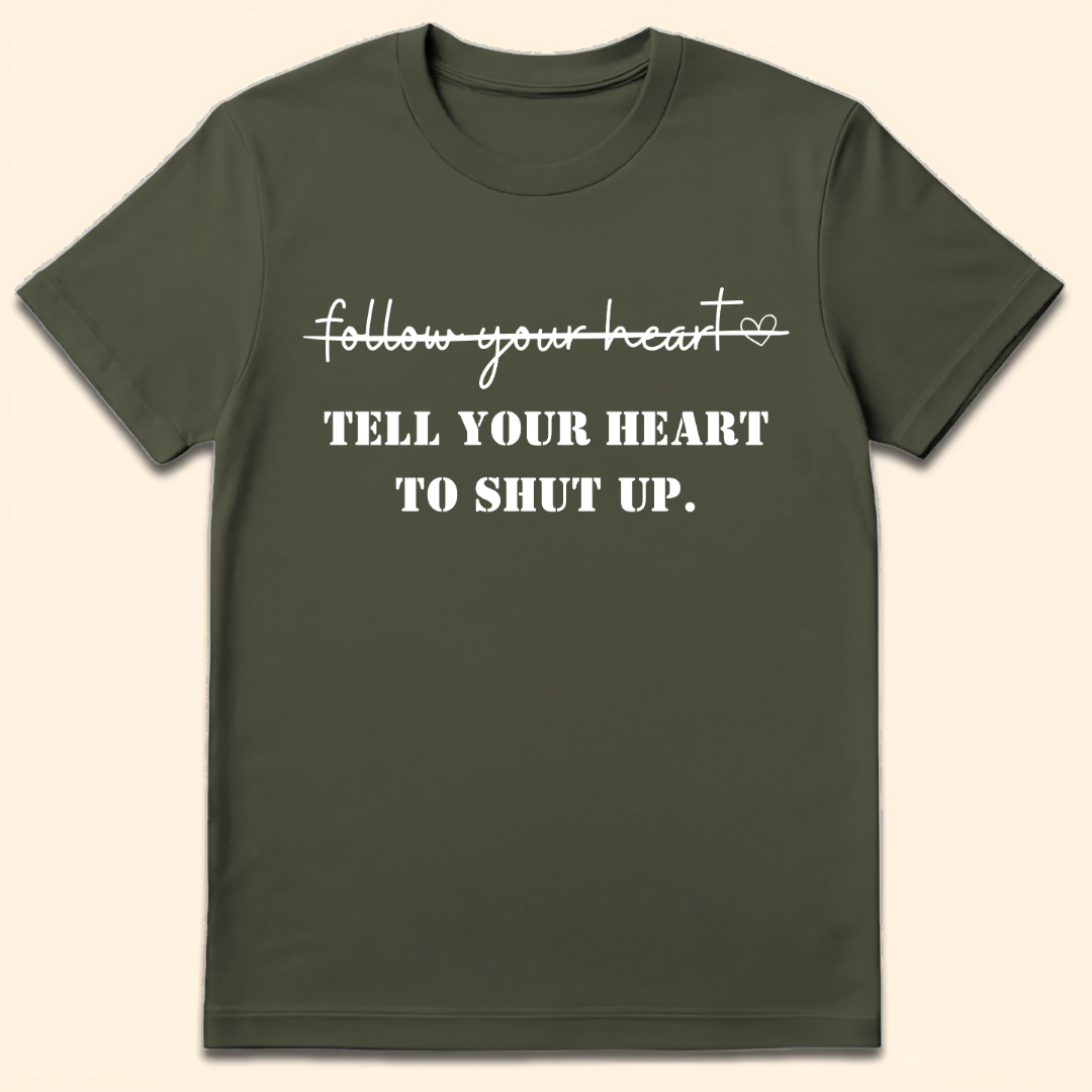 Tell Your Heart To Shut Up T-Shirt Military Green