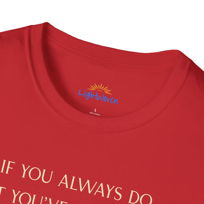 What You've Always Done T-Shirt
