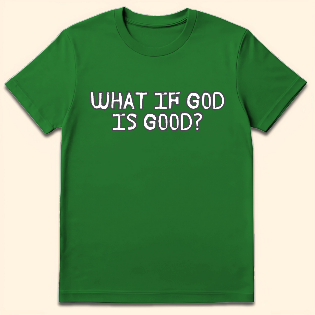 What If God Is Good T-Shirt Irish Green
