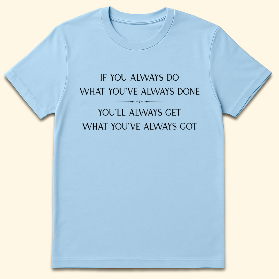 What You've Always Done T-Shirt Light Blue