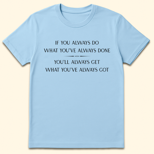 What You've Always Done T-Shirt Light Blue