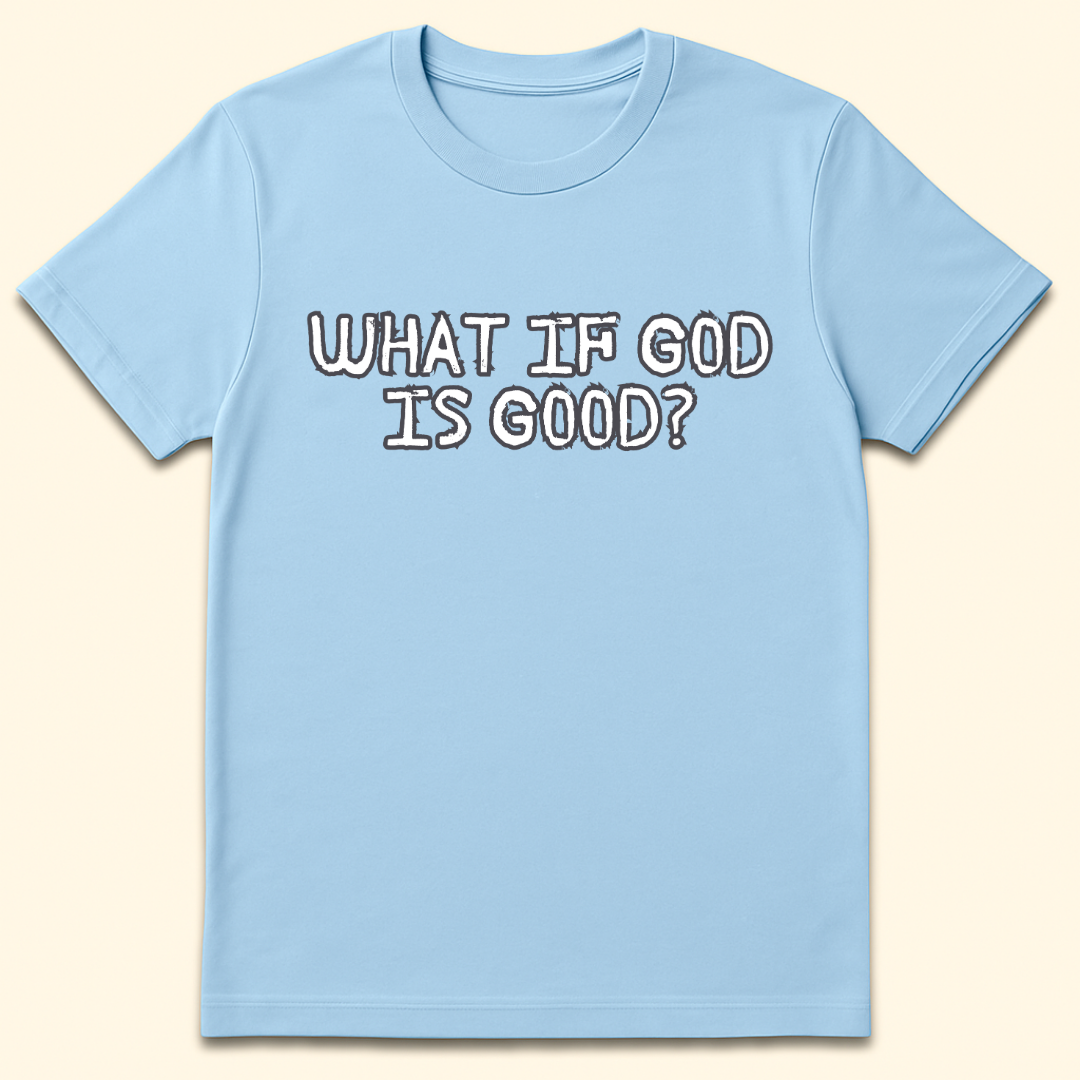 What If God Is Good T-Shirt Light Blue