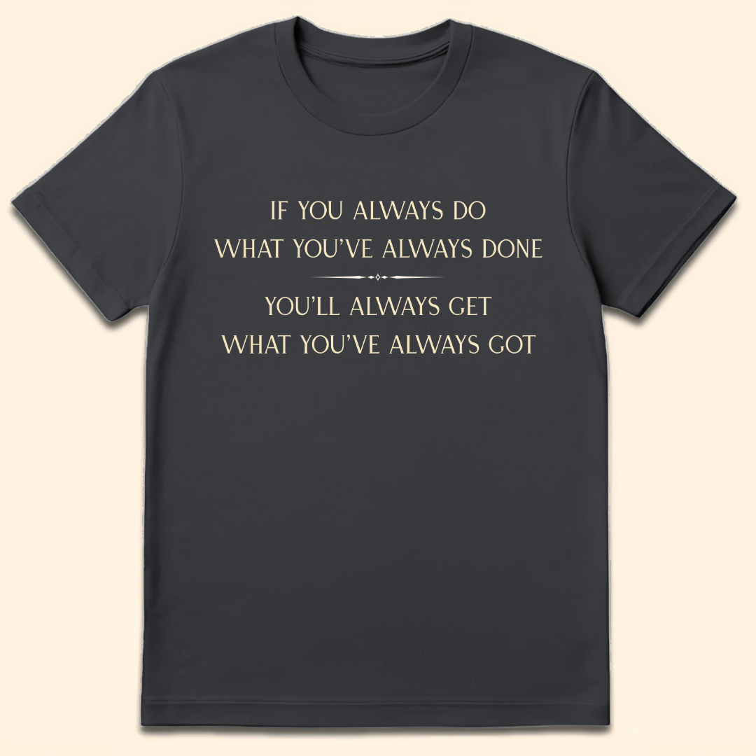 What You've Always Done T-Shirt Dark Heather Grey