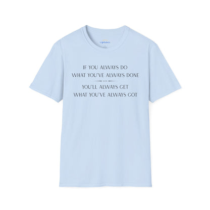 What You've Always Done T-Shirt