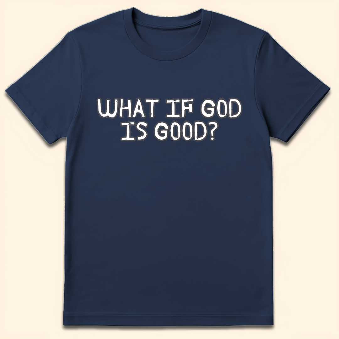 What If God Is Good T-Shirt Navy